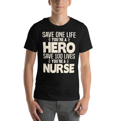 Save One Life You're a Hero, Save 100 Lives You're a Nurse Unisex T-Shirt