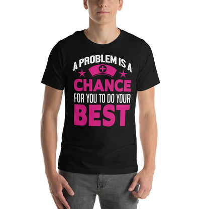 A Problem Is a Chance for You to Do Your Best Nurse Unisex T-Shirt