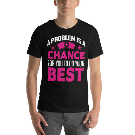 A Problem Is a Chance for You to Do Your Best Nurse Unisex T-Shirt