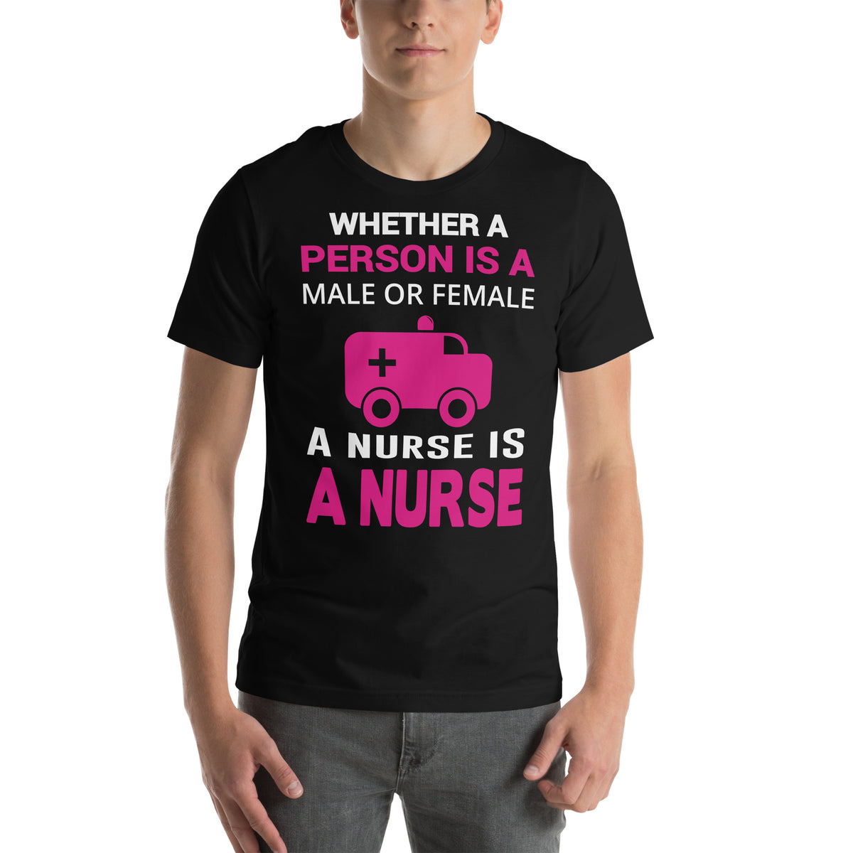 Whether Male or Female, a Nurse Is a Nurse Unisex T-Shirt