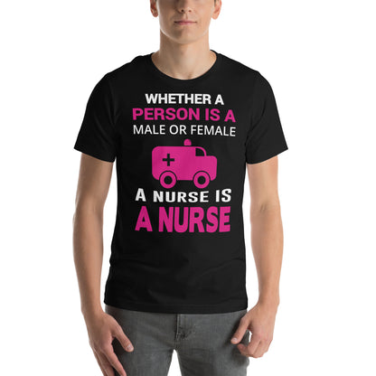 Whether Male or Female, a Nurse Is a Nurse Unisex T-Shirt