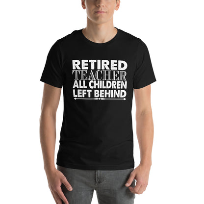 Retired Teacher: All Children Left Behind Unisex T-Shirt
