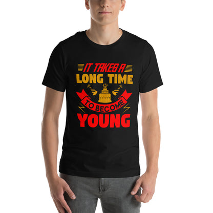 It Takes a Long Time to Become Young Unisex T-Shirt