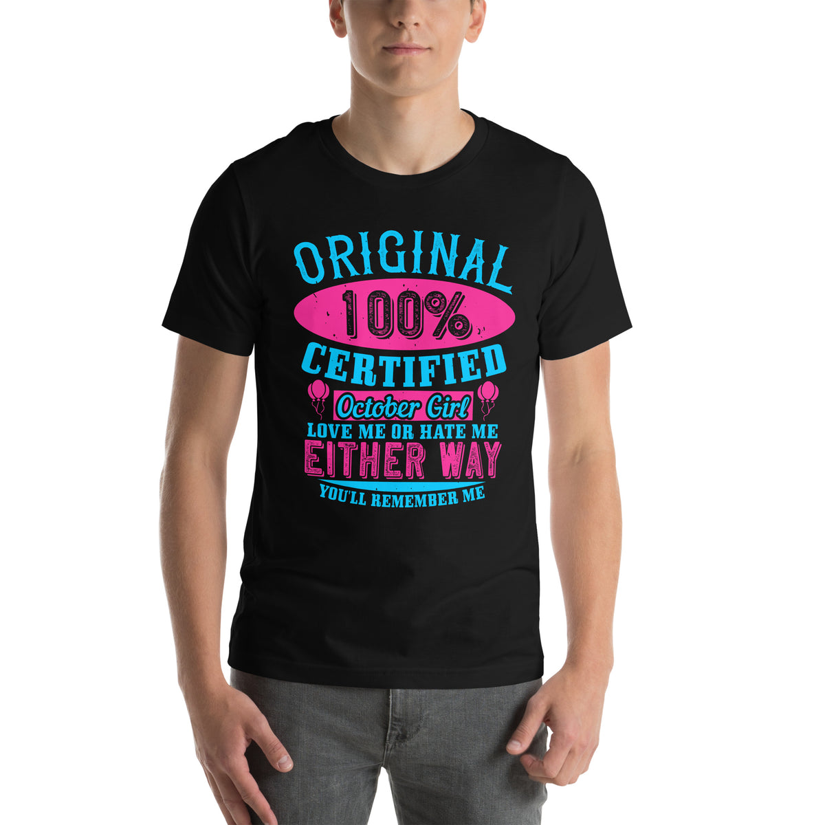 Original 100% Certified October Girl, Love Me or Hate Me Either Way You'll Remember Me Unisex T-Shirt