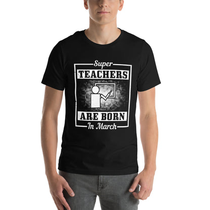 Super Teachers Are Born in March Unisex T-Shirt