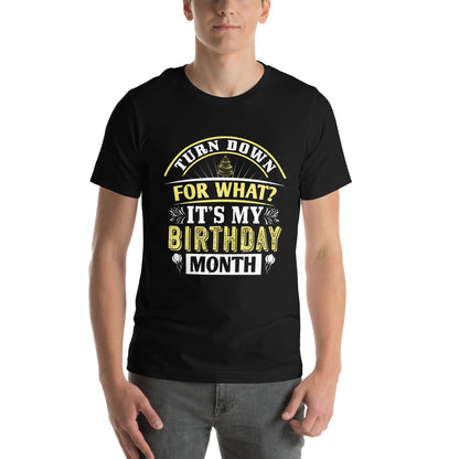 Turn Down for What? It's My Birthday Month Unisex T-Shirt