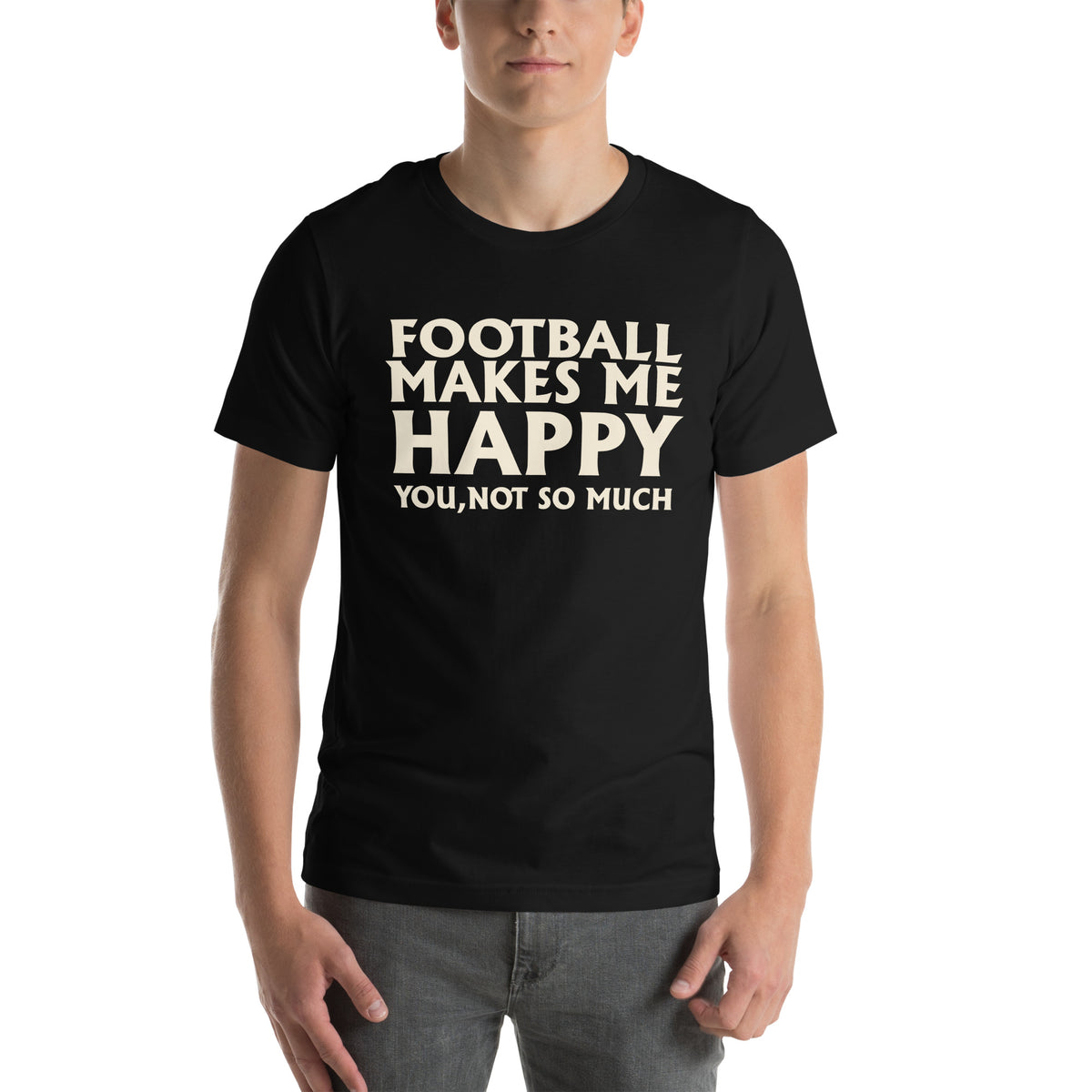 Football Makes Me Happy, You Not So Much Unisex T-Shirt
