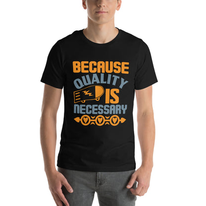 Because Quality Is Necessary Unisex T-Shirt