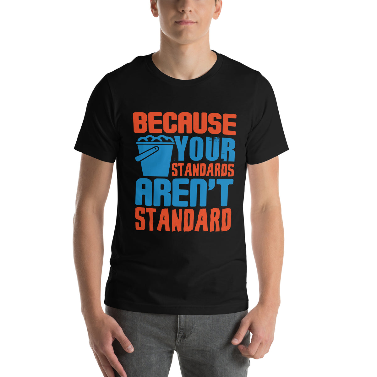 Because Your Standards Aren't Standard Unisex T-Shirt