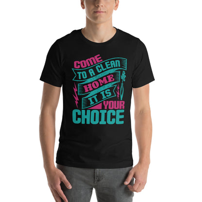 Come to a Clean Home, It Is Your Choice Unisex T-Shirt