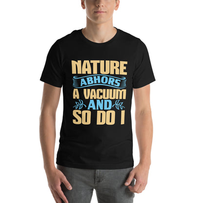 Nature Abhors a Vacuum, and So Do I Unisex T-Shirt