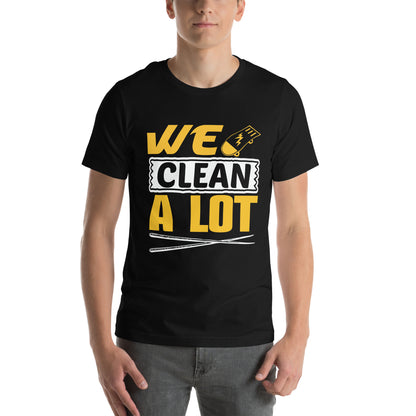 We Clean. A Lot. Unisex T-Shirt