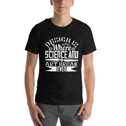 Design Is Where Science and Art Break Even Unisex T-Shirt
