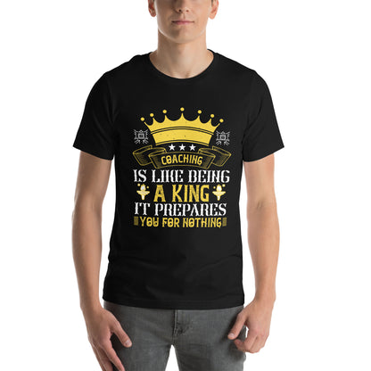 Coaching Is Like Being a King. It Prepares You for Nothing Unisex T-Shirt