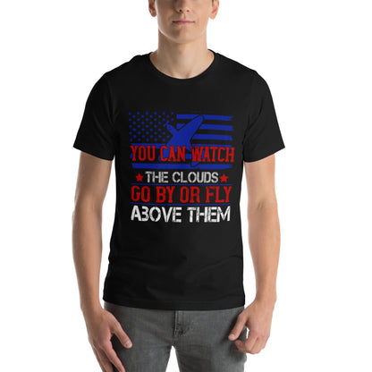 You Can Watch the Clouds Go By or Fly Above Them Unisex T-Shirt