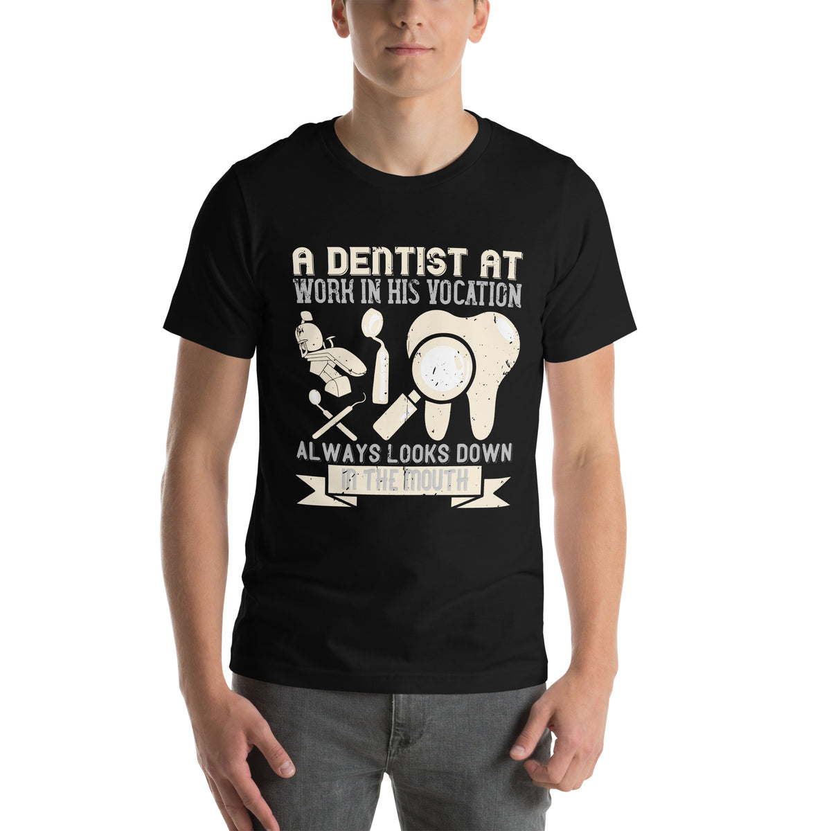 A Dentist at Work in His Vocation Always Looks Down in the Mouth Unisex T-Shirt