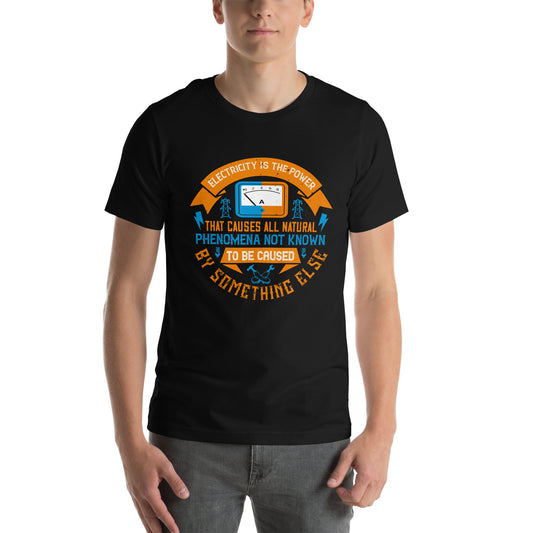Electricity Is the Power That Causes All Natural Phenomena Not Known to Be Caused by Something Else Unisex T-Shirt