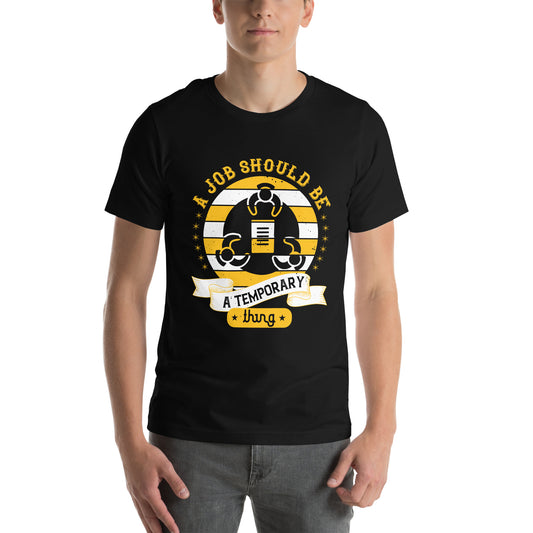 A Job Should Be a Temporary Thing Unisex T-Shirt