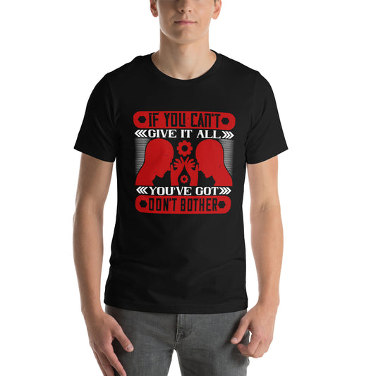 If You Can't Give It All You've Got, Don't Bother Unisex T-Shirt