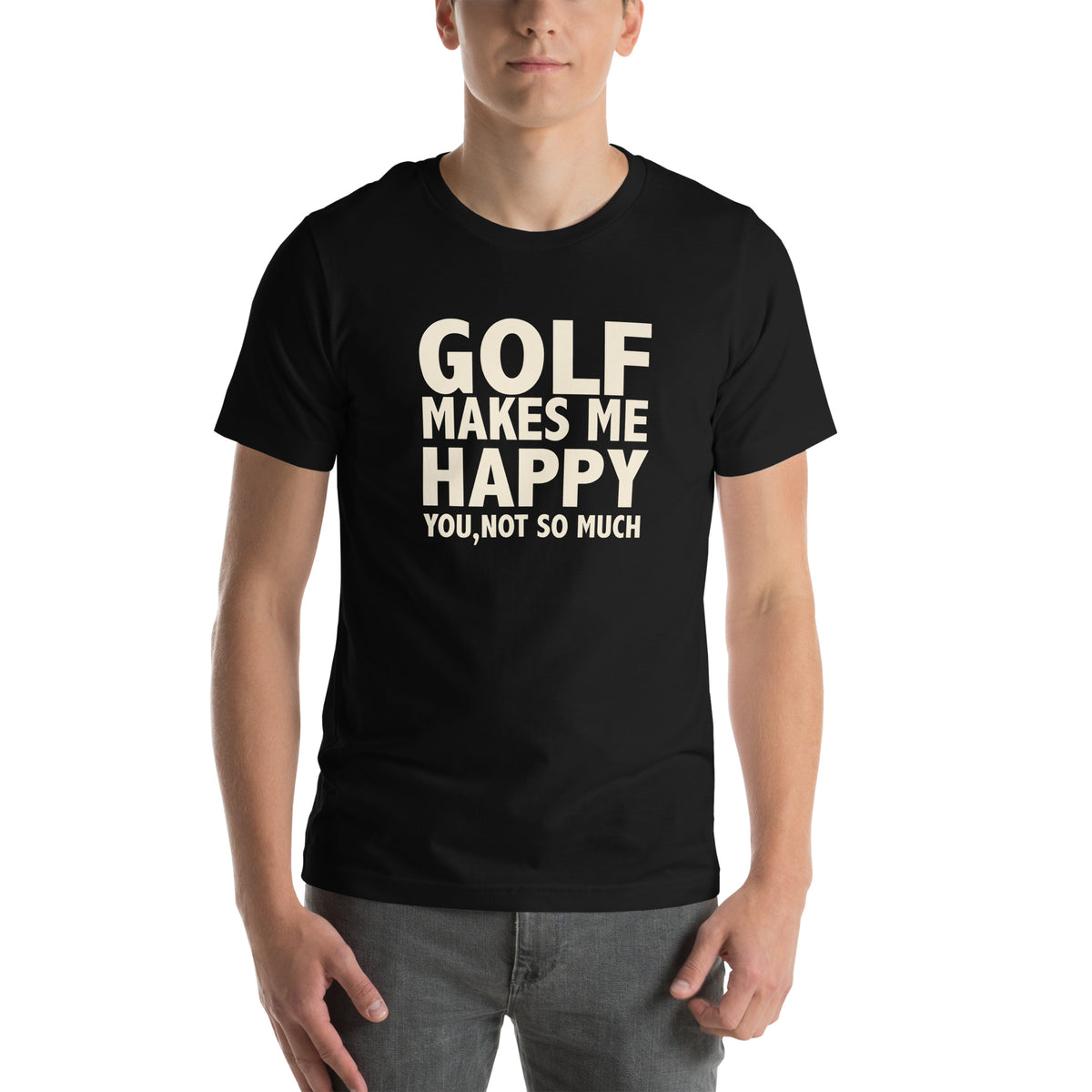 Golf Makes Me Happy, You Not So Much Unisex T-Shirt