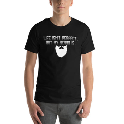 Life Isn't Perfect but My Beard Is Unisex T-Shirt