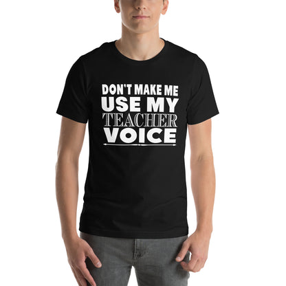 Don't Make Me Use My Teacher Voice Unisex T-Shirt