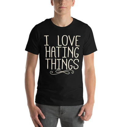 I Love Hating Things Unisex T-Shirt