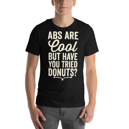 Abs Are Cool but Have You Tried Donuts Unisex T-Shirt