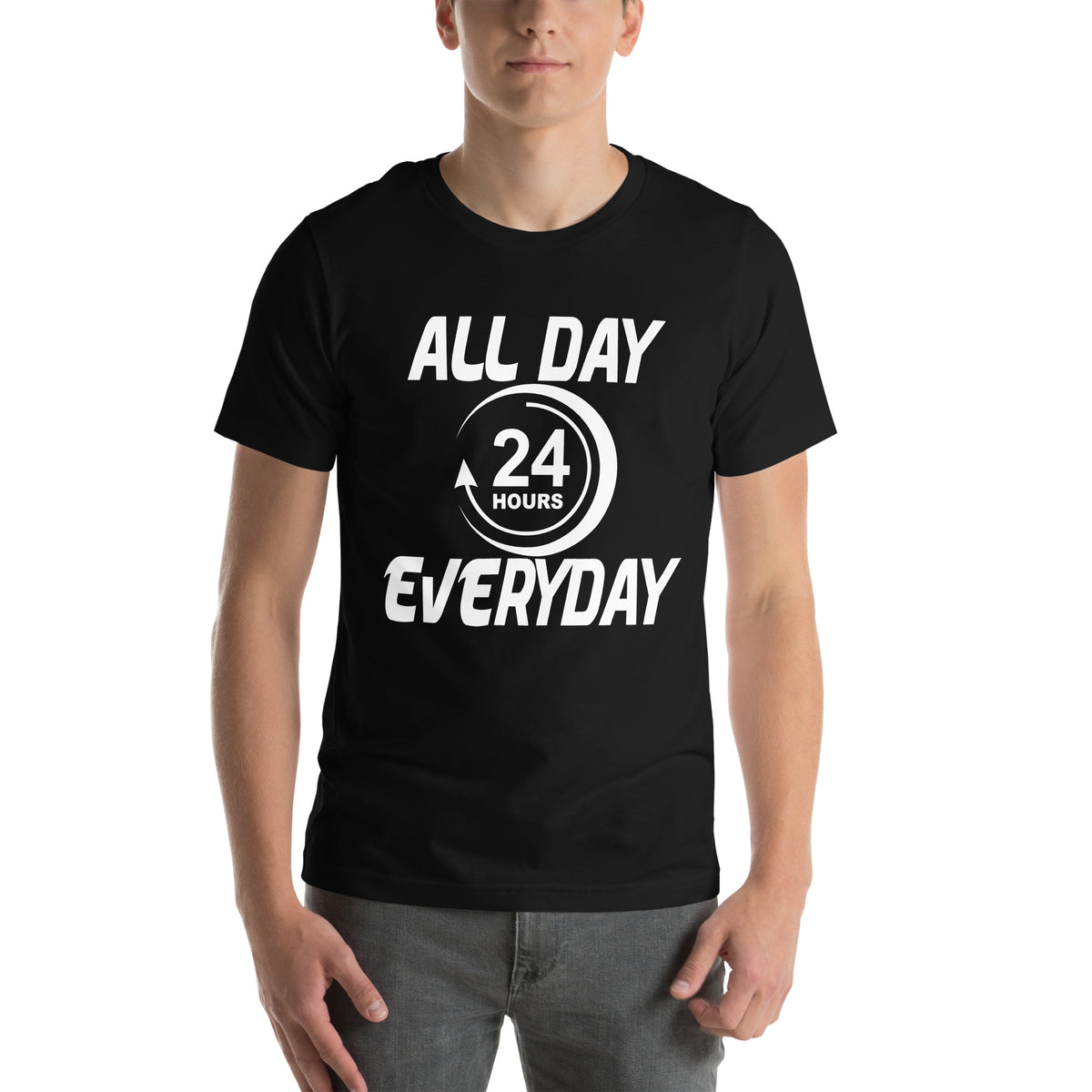 All Day Everyday 24 Hours Unisex T-Shirt