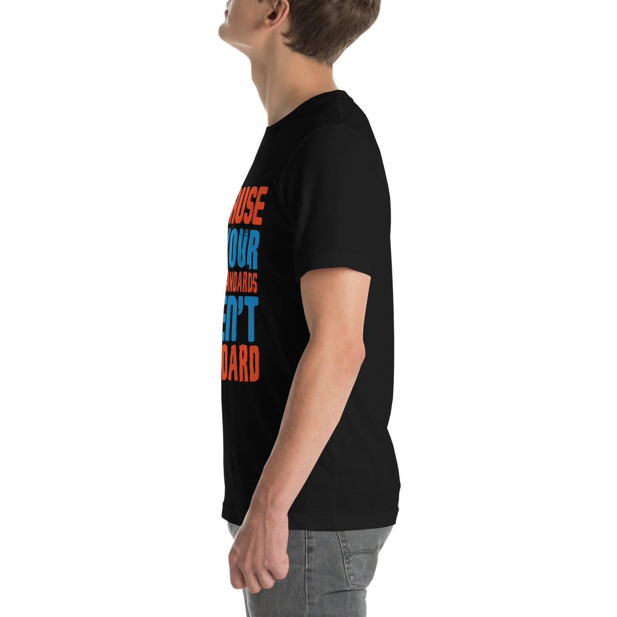 Because Your Standards Aren't Standard Unisex T-Shirt