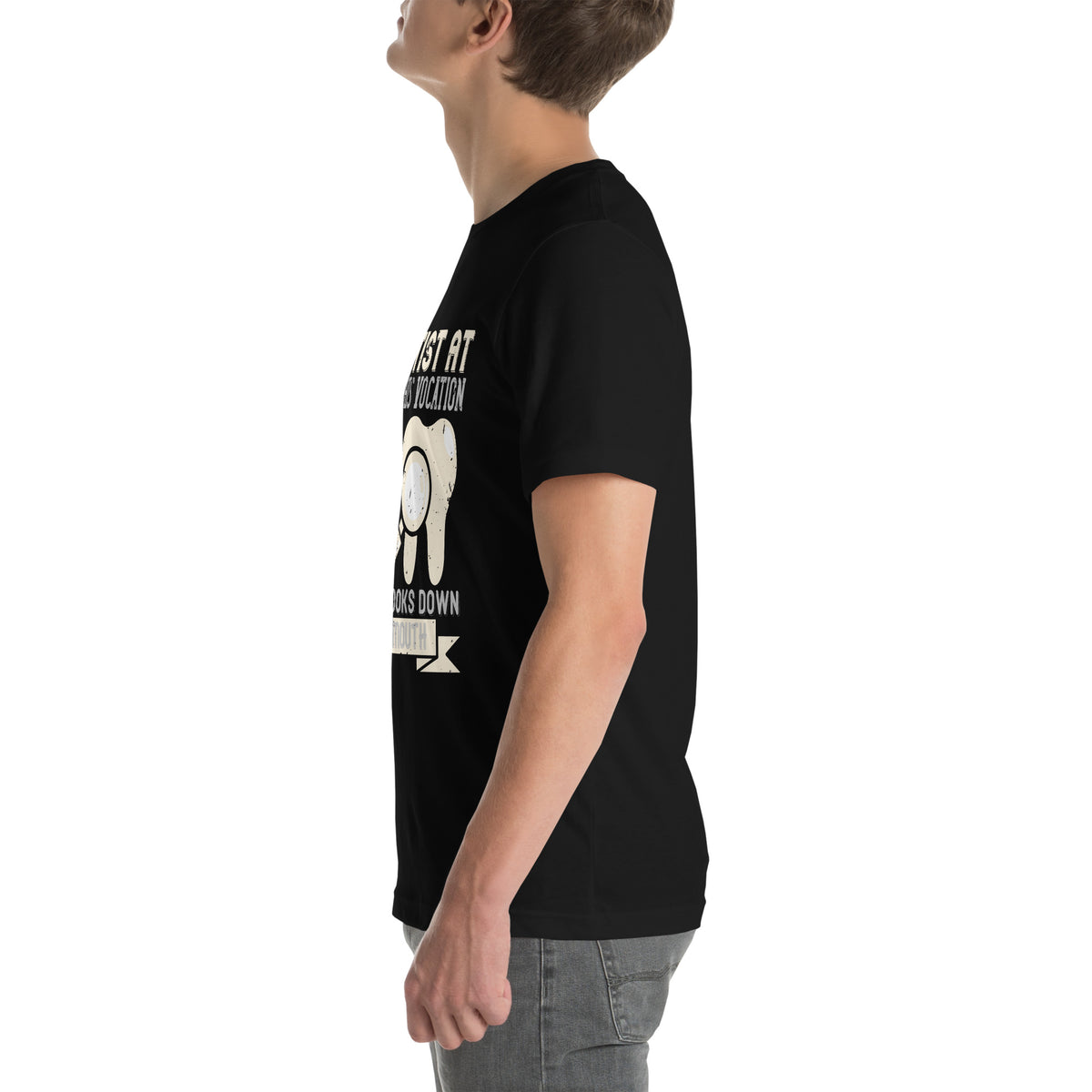 A Dentist at Work in His Vocation Always Looks Down in the Mouth Unisex T-Shirt