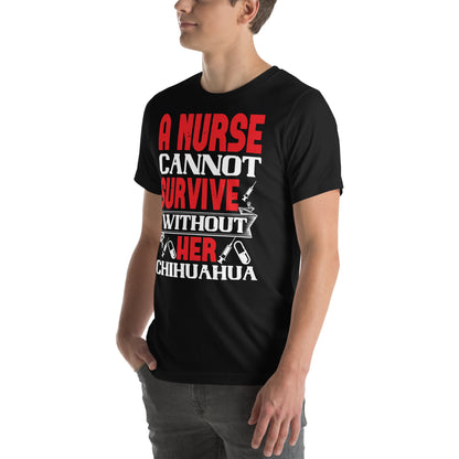 A Nurse Cannot Survive Without Her Chihuahua Unisex T-Shirt