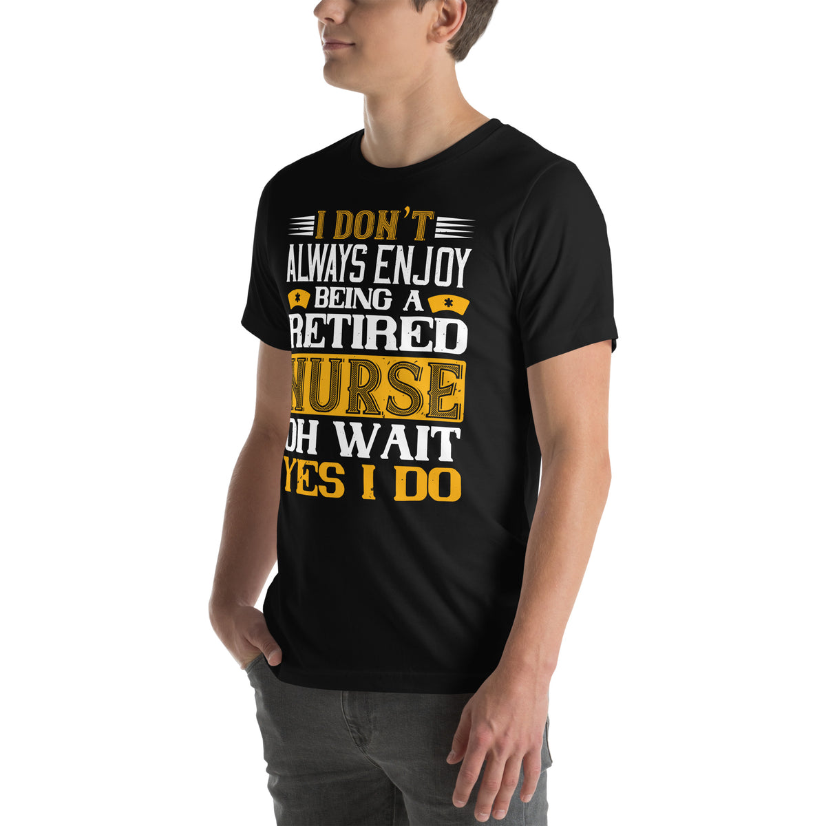 I Don't Always Enjoy Being a Retired Nurse, Oh Wait Yes I Do Unisex T-Shirt