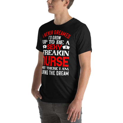 Sexy Freakin Nurse Living the Dream Unisex T-Shirt