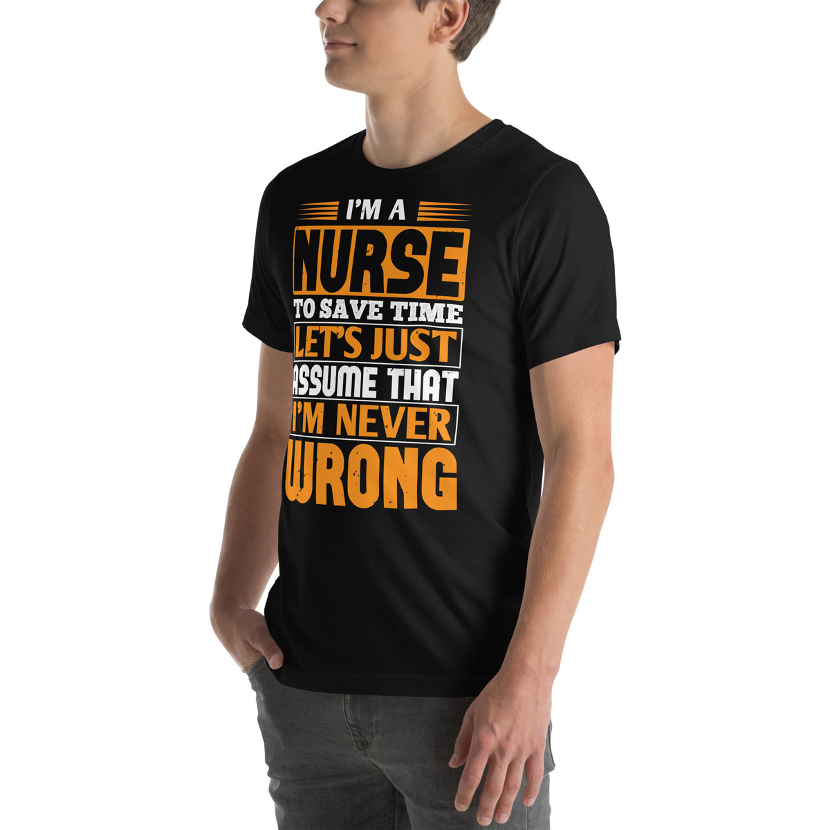 I'm a Nurse, Let's Just Assume I'm Never Wrong Unisex T-Shirt