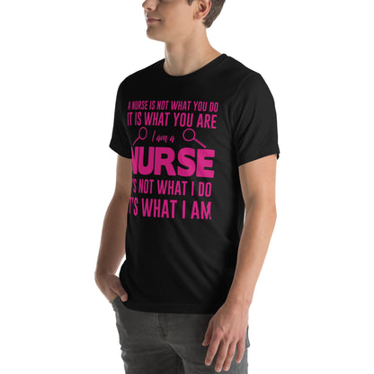 A Nurse Is Not What I Do, It's What I Am Unisex T-Shirt