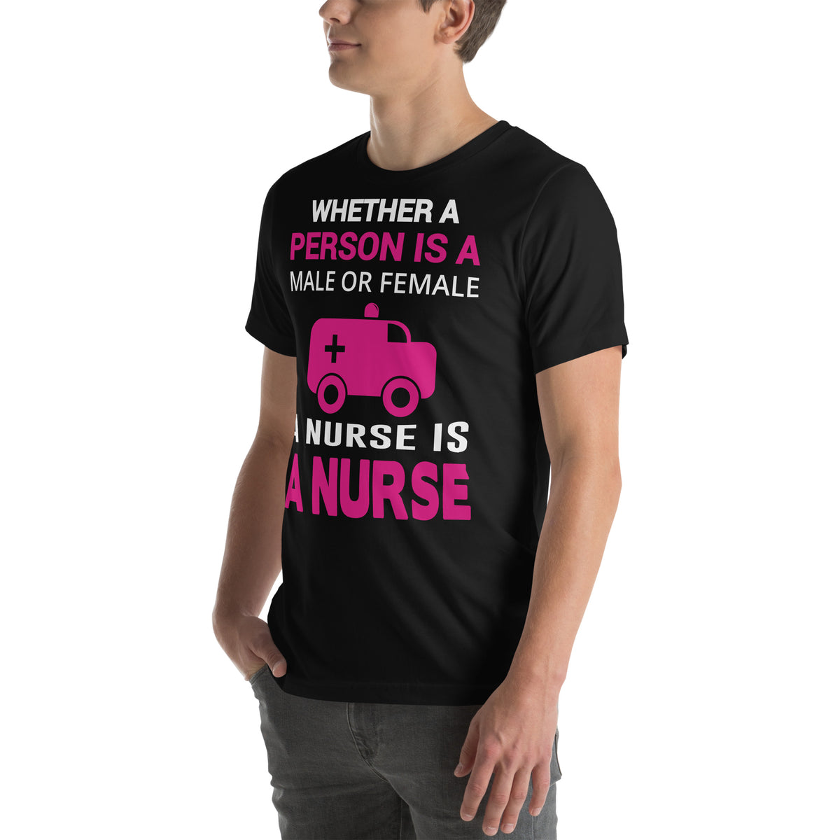 Whether Male or Female, a Nurse Is a Nurse Unisex T-Shirt