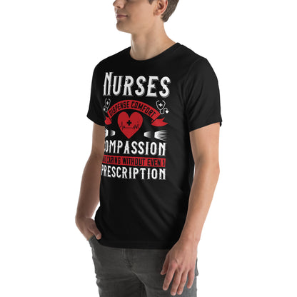 Nurses Dispense Comfort, Compassion and Caring Without a Prescription Unisex T-Shirt