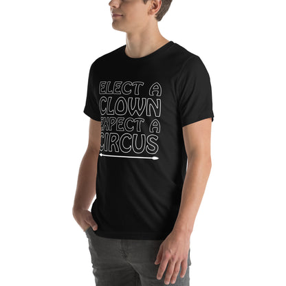 Elect a Clown, Expect a Circus Unisex T-Shirt