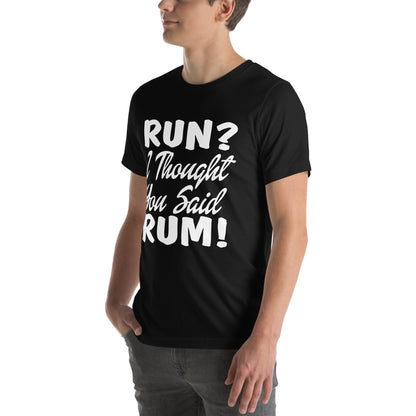 Run? I Thought You Said Rum! Unisex T-Shirt