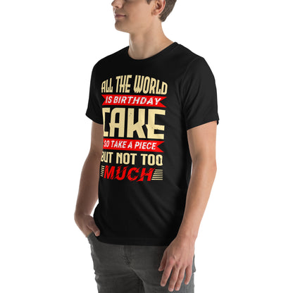 All the World Is Birthday Cake, So Take a Piece but Not Too Much Unisex T-Shirt
