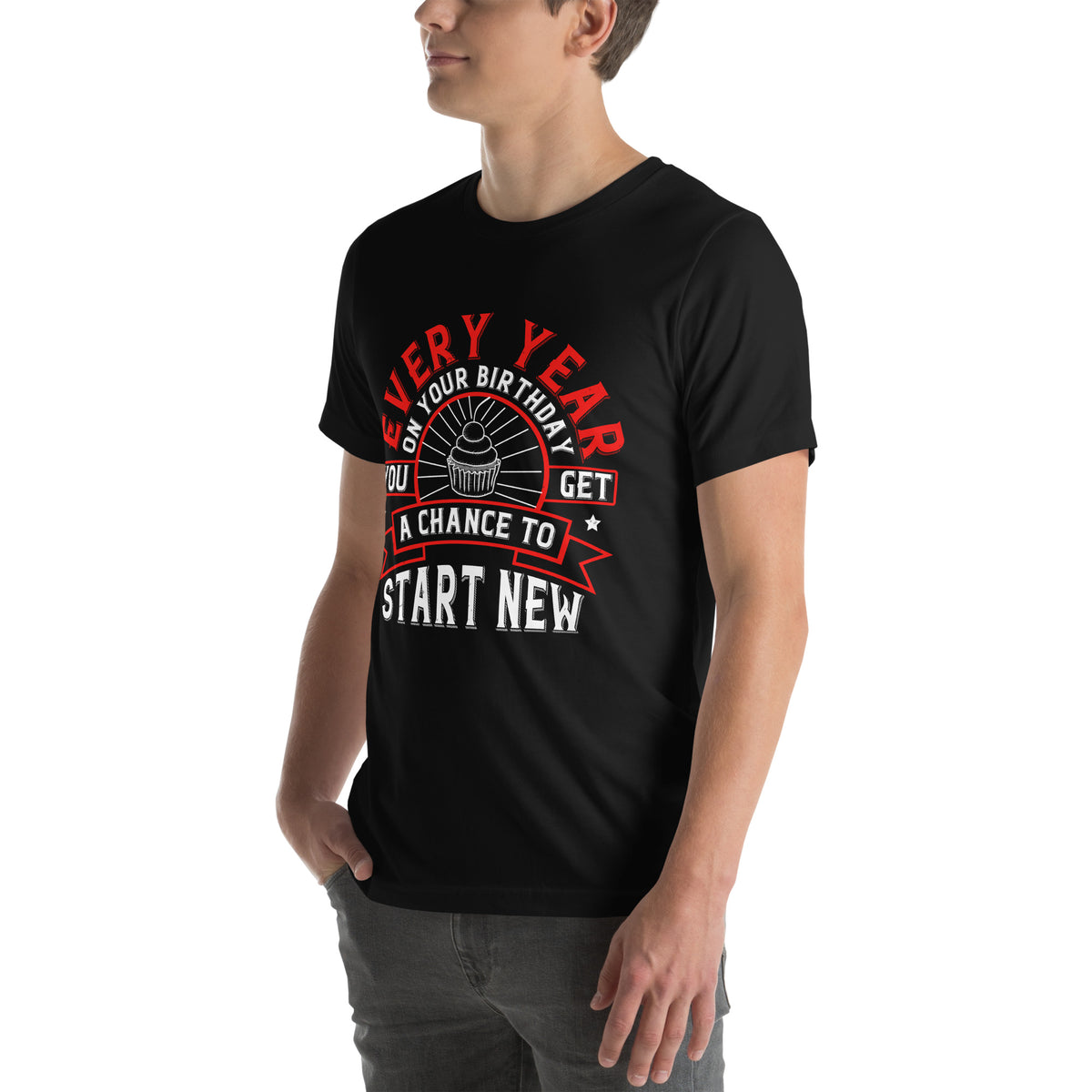 Every Year on Your Birthday You Get a Chance to Start New Unisex T-Shirt