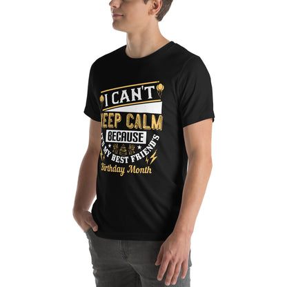 I Can't Keep Calm Because It's My Best Friend's Birthday Month Unisex T-Shirt