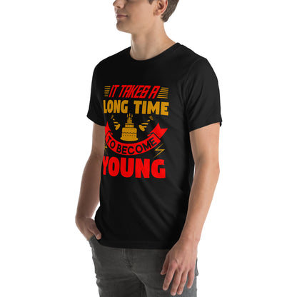 It Takes a Long Time to Become Young Unisex T-Shirt