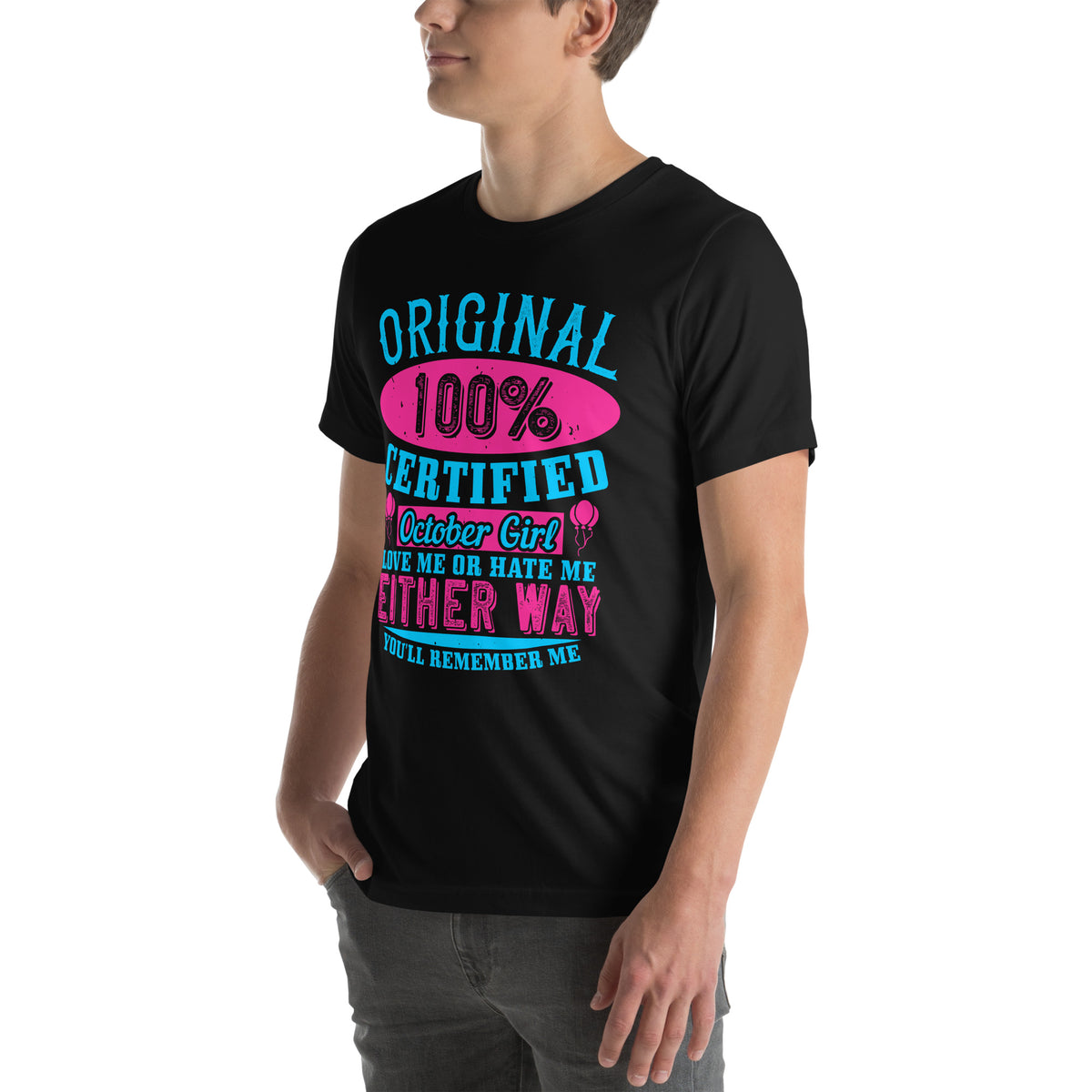Original 100% Certified October Girl, Love Me or Hate Me Either Way You'll Remember Me Unisex T-Shirt