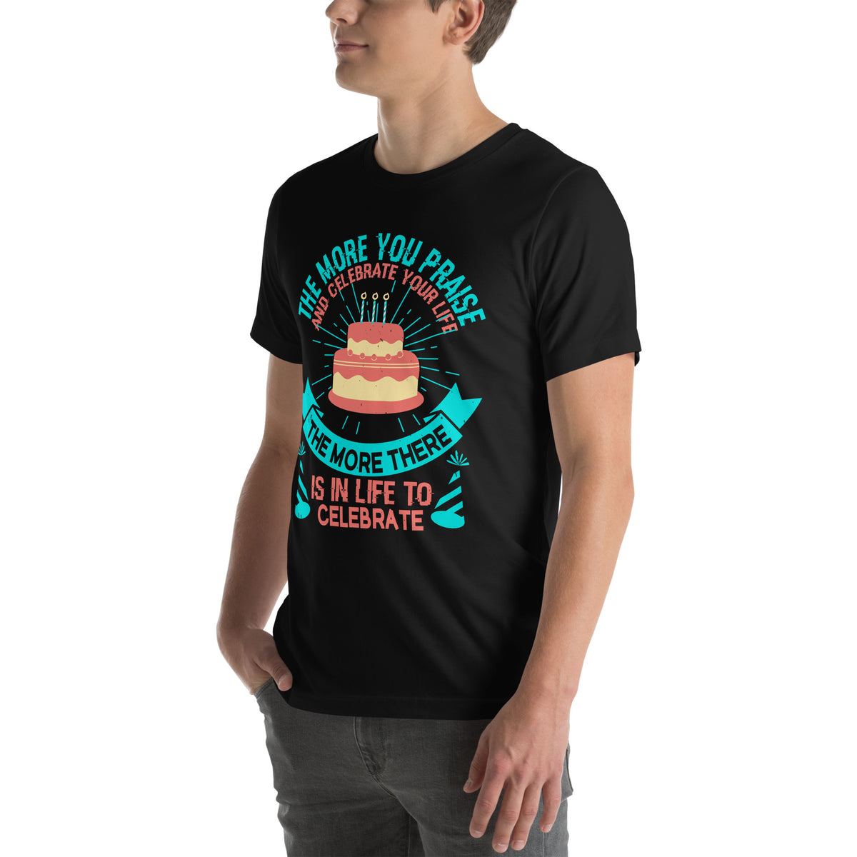 The More You Praise and Celebrate Your Life, the More There Is in Life to Celebrate Unisex T-Shirt