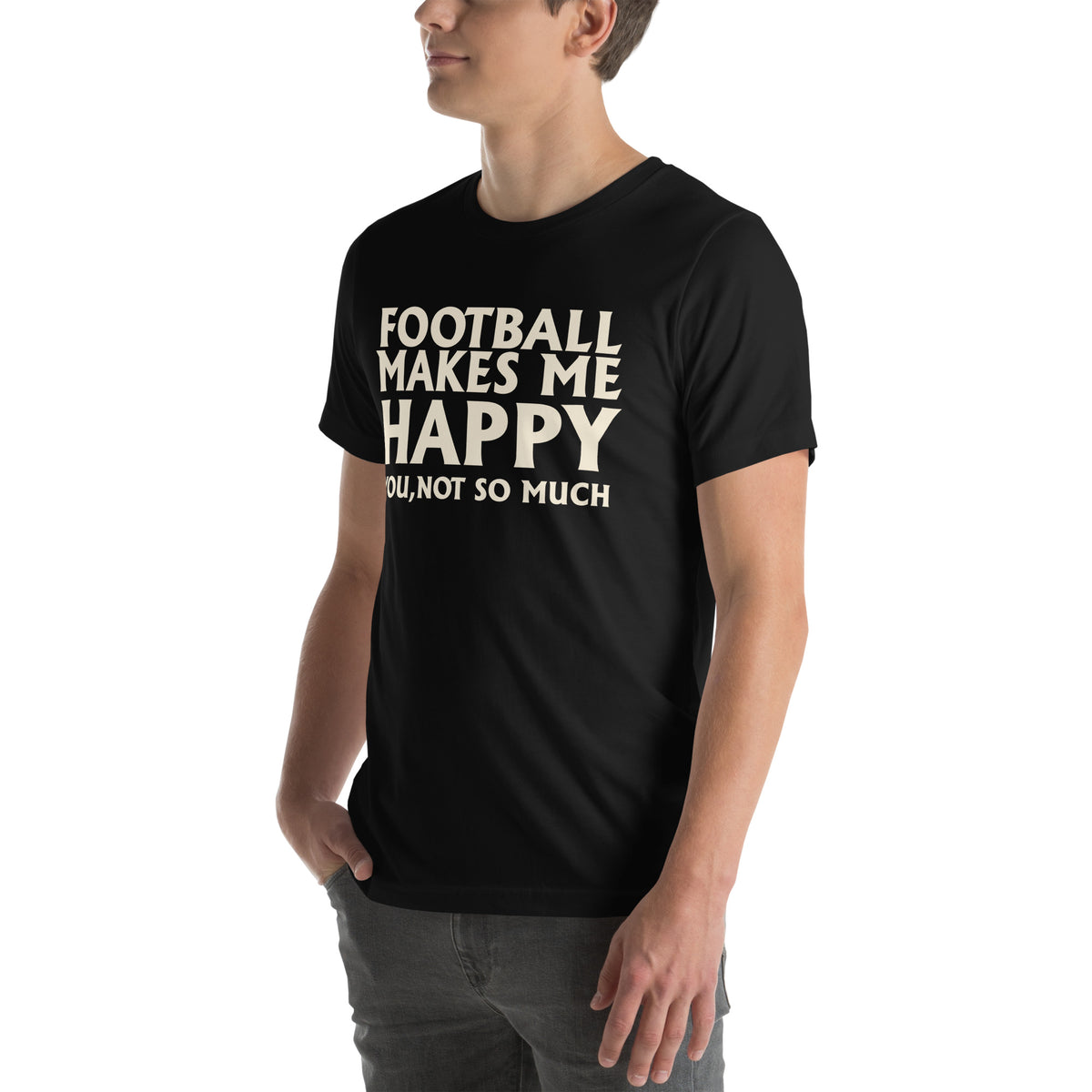Football Makes Me Happy, You Not So Much Unisex T-Shirt