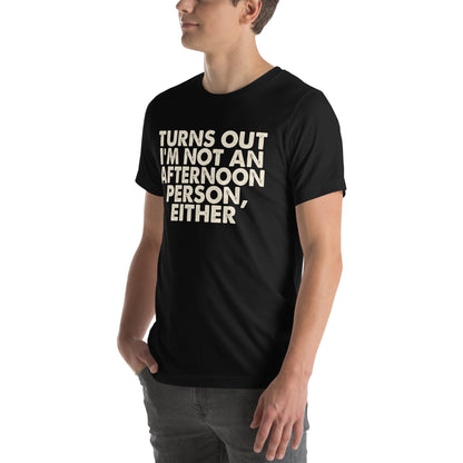 Turns Out I'm Not an Afternoon Person, Either Unisex T-Shirt