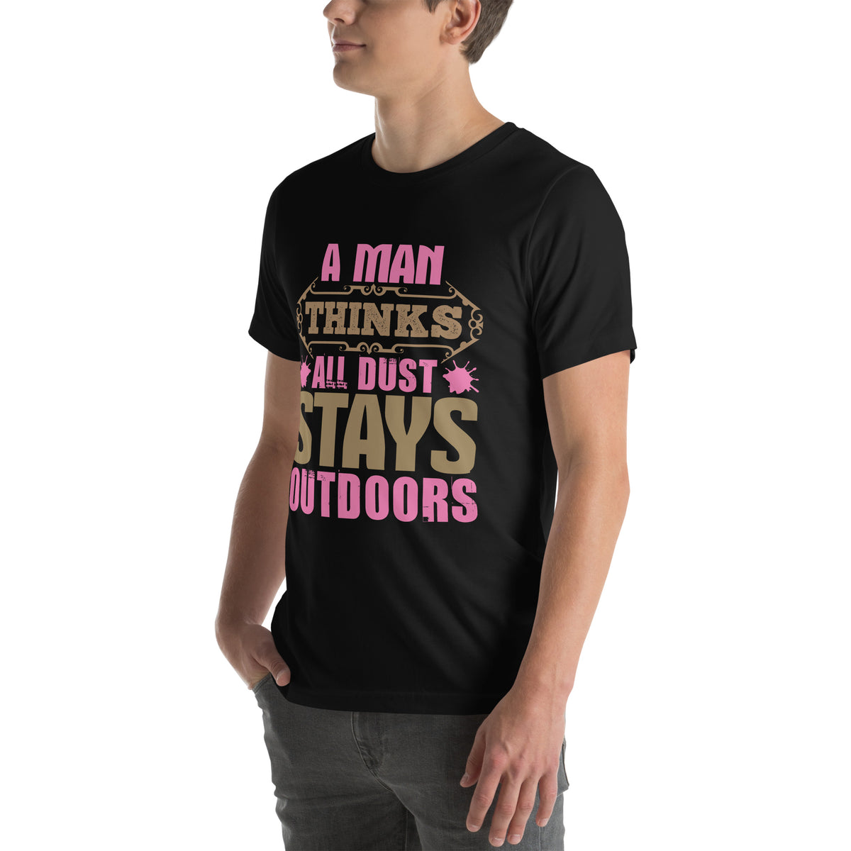 A Man Thinks All Dust Stays Outdoors Unisex T-Shirt