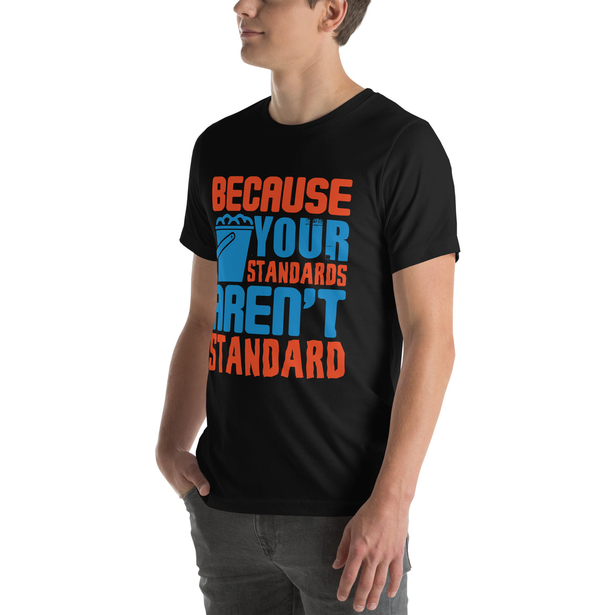 Because Your Standards Aren't Standard Unisex T-Shirt